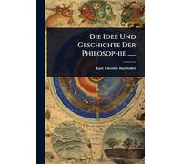 Die Idee Und Geschichte Der Philosophie ......
