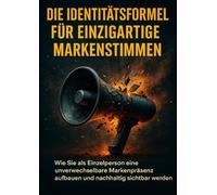 Die Identitätsformel Für Einzigartige Markenstimmen: Wie Sie als Einzelperson eine unverwechselbare Markenpräsenz aufbauen und nachhaltig sichtbar werden