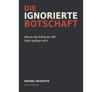 Die ignorierte Botschaft: Warum der Erfolg der AfD falsch gelesen wird (Denkschriften zur politischen Wirklichkeit)
