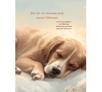Die ihr im Himmel seid, meine Fellnase: Ein liebevolles Trauertagbuch für Frauchen und Herrchen