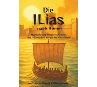 Die Ilias nach Homer: Jugendfreundliche Adaption der Geschichte des Trojanischen Krieges - ein Epos über Krieg, Heldenmut und Mythologie für junge Leser ab 12 Jahren