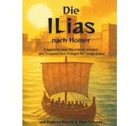 Die Ilias nach Homer: Jugendfreundliche Adaption der Geschichte des Trojanischen Krieges - ein Epos über Krieg, Heldenmut und Mythologie für junge Leser ab 12 Jahren