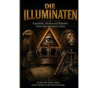 DIE ILLUMINATEN: Geschichte, Mythos und Wahrheit hinter dem geheimen Orden (Verborgene Geschichte)