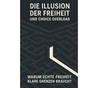 Die Illusion der Freiheit und Choice Overload: Warum echte Freiheit klare Grenzen braucht (Philosophie für unseren Alltag)