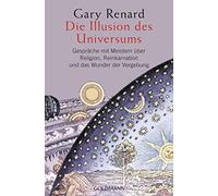 Die Illusion des Universums: Gespräche mit Meistern über Religion, Reinkarnation und das Wunder der Vergebung