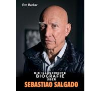 Die illustrierte Biografie über Sebastião Salgado: Komplett in Farbe
