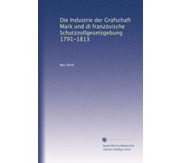 Die Industrie der Grafschaft Mark und di französische Schutzzollgesetzgebung 1791-1813