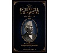 Die Ingersoll Lockwood Biografie: Eine literatur- und kulturgeschichtliche Darstellung (Ingersoll Lockwood: Die Baron-Trump-Reihe)