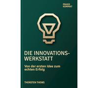 Die Innovationswerkstatt: Von der ersten Idee zum echten Erfolg (PRAXIS KOMPAKT)