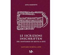 Die Inschriften aus dem Reitia-Heiligtum von Este (Ausgrabungen 1880-1916 und 1987-1991): Le Inscrizioni del Santuario di Reitia a Este