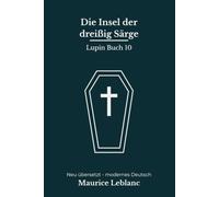 Die Insel der dreißig Särge: Der zehnte Arsène-Lupin-Roman - modern neu übersetzt nach Maurice Leblanc