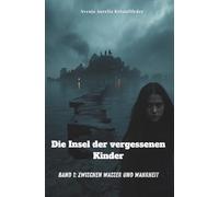 Die Insel der vergessenen Kinder: Band 1: Zwischen Wasser und Wahrheit - Eine Insel. Keine Erwachsenen. Keine zweite Chance.