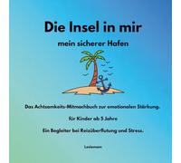 Die Insel in mir - mein sicherer Hafen: Das Achtsamkeits-Mitmachbuch zur emotionalen Stärkung. für Kinder ab 5 Jahre Ein Begleiter bei Reizüberflutung und Stress.