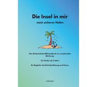Die Insel in mir - mein sicherer Hafen: Das Achtsamkeits-Mitmachbuch zur emotionalen Stärkung. für Kinder ab 5 Jahre Ein Begleiter bei Reizüberflutung und Stress.