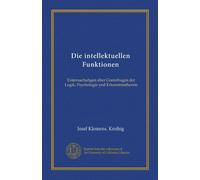 Die intellektuellen Funktionen (Vol-1): Untersuchuhgen über Grenzfragen der Logik, Psychologie ynd Erkenntnistheorie