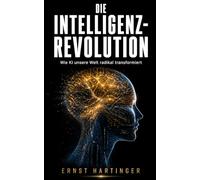 Die Intelligenz-Revolution: Wie KI unsere Welt radikal transformiert - Chancen, Risiken und der Weg zur Super-KI: Ein Blick in die Zukunft von Wirtschaft, Gesellschaft und Menschsein