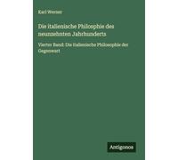 Die italienische Philosphie des neunzehnten Jahrhunderts: Vierter Band: Die italienische Philosophie der Gegenwart
