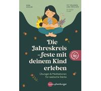 Die Jahreskreisfeste mit deinem Kind erleben: Rituale & Meditationen für seelische Stärke. Mit Übungen und Impulsen für starke Kinder. Achtsamkeit, Naturverbundenheit und kindgerechte Spiritualität.