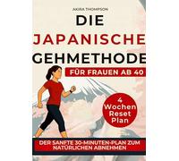 Die japanische Gehmethode für Frauen ab 40: Ein strukturierter 30-Minuten-Tagesplan für mehr Bewegung, hormonelle Balance und innere Ruhe - ohne Diät und ohne Überanstrengung
