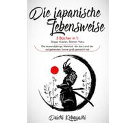 Die japanische Lebensweise: 3 Bücher in 1: Ikigai, Kaizen, Shinrin-Yoku. Die tausendjährige Weisheit, die das Land der aufgehenden Sonne groß gemacht hat