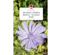 Die JESUS-STORYS Band 10 - In seiner Kraft. Life is a Story - story.one