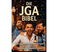 Die JGA Bibel: Der unzensierte Arschretter-Guide für den perfekten Junggesellenabschied