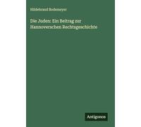 Die Juden: Ein Beitrag zur Hannoverschen Rechtsgeschichte