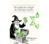 Die jüdische Magie der Könige Israels: Die 7 Prinzipien der Weisen des Talmud
