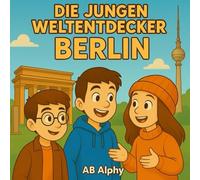 Die Jungen Weltentdecker: Berlin: Mit Nora, Max und Leo das Herz Deutschlands entdecken: 1