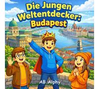 Die Jungen Weltentdecker: Budapest: Entdecke die Hauptstadt Ungarns, ihre Kultur und berühmten Sehenswürdigkeiten | Ein lustiges Reisebilderbuch für Kinder von 4-8 Jahren