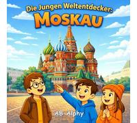 Die Jungen Weltentdecker: Moskau: Ein spannendes und lehrreiches Reiseabenteuer in die Hauptstadt von Russland für neugierige Kinder