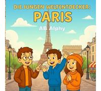 Die Jungen Weltentdecker: Paris: Die Erkundung des Eiffelturms und der französischen Kultur für Kinder
