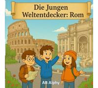 Die Jungen Weltentdecker: Rom: Alte Wunder und italienische Kultur für Kinder entdecken