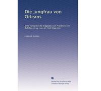 Die jungfrau von Orleans: Eine romantische tragödie von Friedrich von Schiller, hrsg. von dr. Veit Valentin