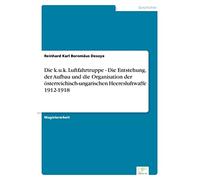 Die k.u.k. Luftfahrtruppe - Die Entstehung, der Aufbau und die Organisation der österreichisch-ungarischen Heeresluftwaffe 1912-1918