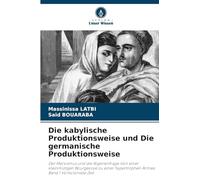 Die kabylische Produktionsweise und Die germanische Produktionsweise: Der Marxismus und die Algerienfrage Von einer kleinmütigen Bourgeoisie zu einer hypertrophen Armee Band 1 Vorkoloniale Zeit