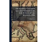 Die Kämpfe Ungarns mit den Osmanen bis zur Schlacht bei Mohàcs, 1526.