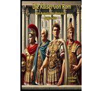 Die Kaiser von Rom: Von Augustus bis Romulus Augustulus (Die Kaiser von West und Ostrom in zwei Büchern)