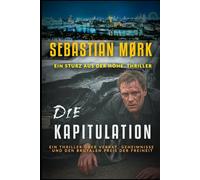 Die Kapitulation: Ein Thriller über Verrat, Geheimnisse und den brutalen Preis der Freiheit