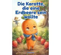 Die Karotte, die eine Erdbeere sein wollte: Ein liebevolles Abenteuer aus dem Gemüsegarten - über Freundschaft und Anderssein, für Kinder von 5 bis 9 Jahren: 2 (Wer etwas anderes sein wollte …)