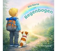 Die Karte zum Regenbogen: Ein liebevolles Abenteuer über Mut, Familie und das wahre Glück - für Kinder ab 4 Jahren