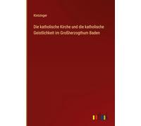 Die katholische Kirche und die katholische Geistlichkeit im Großherzogthum Baden