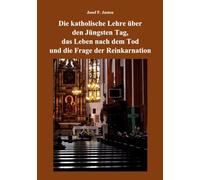Die katholische Lehre über den Jüngsten Tag, das Leben nach dem Tod und die Frage der Reinkarnation