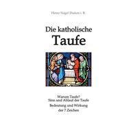 Die katholische Taufe: Sinn und verstehen der sieben Zeichen