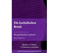 Die katholischen Briefe: Ein griechisches Lesebuch (Lesebuch des griechischen Neuen Testaments)