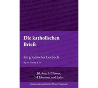 Die katholischen Briefe: Ein griechisches Lesebuch (Lesebuch des griechischen Neuen Testaments)