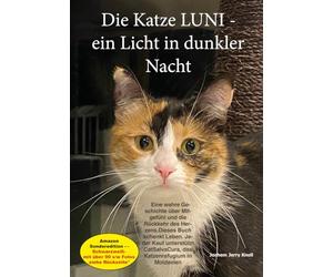Die Katze Luni - Ein Licht in dunkler Nacht: Ein Buch über Mitgefühl und die Rückkehr des Herzens. Eine wahre Geschichte von Schicksal und Verbrechen ... in der nichts mehr heilig zu sein scheint.