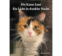 Die Katze Luni - Ein Licht in dunkler Nacht: Eine wahre Geschichte über Mitgefühl und die Rückkehr des Herzens