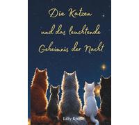 Die Katzen und das leuchtende Geheimnis der Nacht: Eine Geschichte über Träume, Erinnerungen und die Magie der Nacht