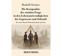 Die Kernpunkte der sozialen Frage in den Lebensnotwendigkeiten der Gegenwart und Zukunft: Ein neuer Weg für Wirtschaft, Recht und Geist